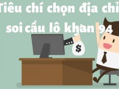 Tiêu chí cần có cho một địa chỉ soi cầu lô khan 94 uy tín